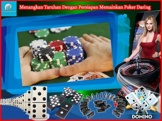 Menangkan Taruhan Dengan Persiapan Memainkan Poker Daring 